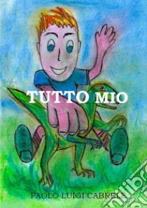 Tutto Mio libro di Cabrele Paolo Luigi