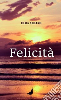 Felicità libro di Albano Irma