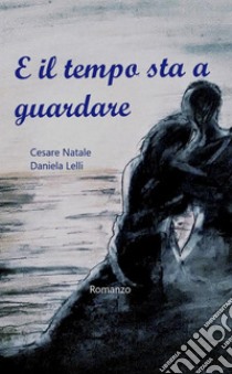 E il tempo sta a guardare libro di Natale Cesare; Lelli Daniela