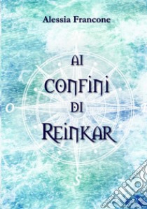 Ai confini di Reinkar libro di Francone Alessia