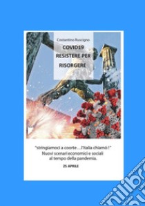 Covid-19. Resistere per risorgere. Stringiamoci a coorte... l'Italia chiamò libro di Ruscigno Costantino