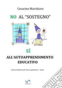 No al sostegno, Sì all'autoapprendimento educativo libro di Cesarino Marchioro