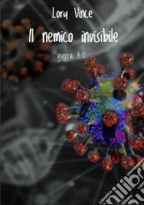 Il nemico invisibile. Guerra 3.0 libro di Lory Vince