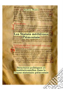 Les statuts médiévaux piémontais. Structures politiques et institutionnelles dans le corpus statutaire piémontais libro di Boero Andrea
