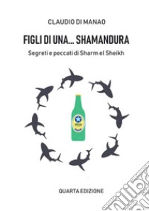 Figli di una... Shamandura. Segreti e peccati di Sharm el Sheikh libro di Di Manao Claudio