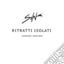 Ritratti isolati. 22/04/2020-06/05/2020 libro di Solofrà