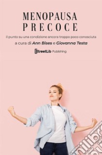 Menopausa precoce. Il punto su una condizione ancora troppo poco conosciuta libro di Bises A. (cur.); Testa G. (cur.)