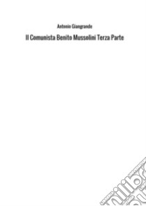 Il comunista Benito Mussolini. Vol. 3 libro di Giangrande Antonio