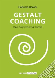 Gestalt coaching. Dalla performance al talento libro di Baroni Gabriele