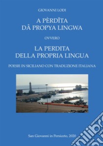 A pèrd?ta dâ propya lingwa. Ovvero La perdita della propria lingua. Testo italiano e siciliano libro di Lodi Giovanni