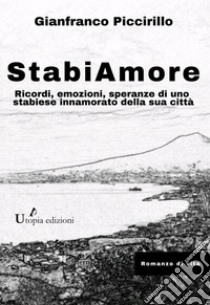 StabiAmore. Ricordi, emozioni, speranze di uno stabiese innamorato della sua città libro di Piccirillo Gianfranco