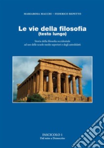 Le vie della filosofia. Storia della filosofia occidentale ad uso delle scuole medie superiori e degli autodidatti. Ediz. ampliata. Vol. 1: Dal mito a Democrito libro di Repetto Federico; Macchi Mariarosa