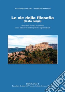 Le vie della filosofia. Storia della filosofia occidentale ad uso delle scuole medie superiori e degli autodidatti. Vol. 2: La cultura di Atene nel V secolo, i sofisti, Socrate e Platone libro di Repetto Federico; Macchi Mariarosa