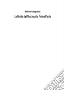 La mafia dell'antimafia. Vol. 1 libro di Giangrande Antonio