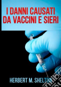 I danni causati da vaccini e sieri libro di Shelton Herbert M.