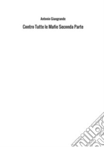 Contro tutte le mafie. Vol. 2 libro di Giangrande Antonio