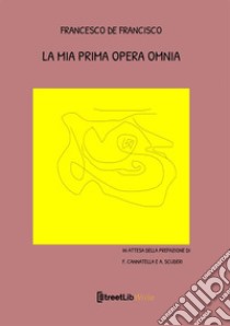 La mia prima opera omnia libro di De Francisco Francesco