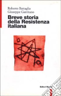 Breve storia della Resistenza italiana libro di Battaglia Roberto; Garritano Giuseppe