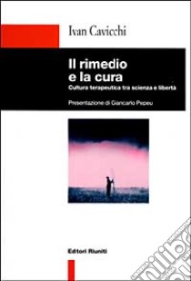 Il rimedio e la cura. Cultura terapeutica tra scienza e libertà libro di Cavicchi Ivan