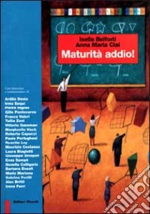 Maturità addio! Storia e storie dell'esame di Stato libro di Belforti Isella; Ciai Anna M.