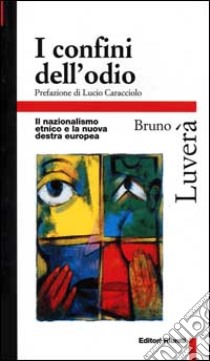 I confini dell'odio. Il nazionalismo etnico e la nuova destra europea libro di Luverà Bruno