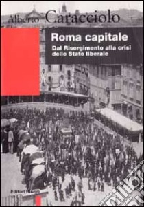 Roma capitale. Dal Risorgimento alla crisi dello Stato liberale libro di Caracciolo Alberto