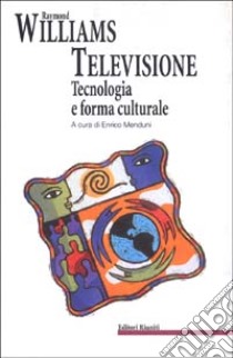 Televisione, tecnologia e forma culturale. E altri scritti sulla TV libro di Williams Raymond; Menduni E. (cur.)