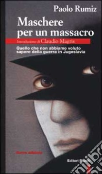 Maschere per un massacro. Quello che non abbiamo voluto sapere della guerra in Jugoslavia libro di Rumiz Paolo