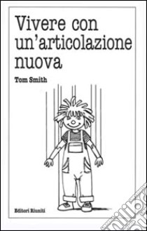 Vivere con un'articolazione nuova libro di Smith Tom; Gargiulo C. (cur.)