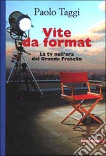 Vite da format. La tv nell'era del Grande Fratello libro di Taggi Paolo