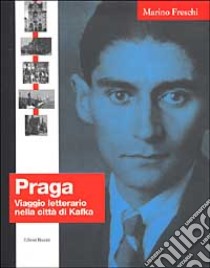 Praga. Viaggio letterario nella città di Kafka libro di Freschi Marino