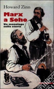 Marx a Soho. Un monologo sulla storia libro di Zinn Howard