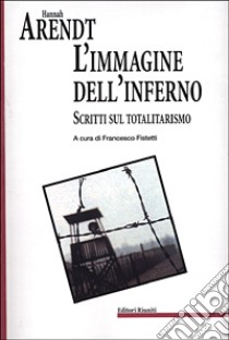 L'immagine dell'inferno. Scritti sul totalitarismo libro di Arendt Hannah; Fistetti F. (cur.)