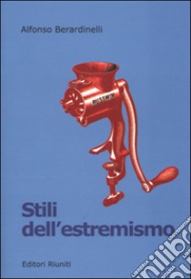 Stili dell'estremismo. Critica del pensiero essenziale libro di Berardinelli Alfonso