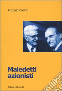 Maledetti azionisti. Un caso di uso politico della storia libro di Carioti Antonio