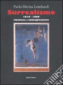 Surrealismo 1919-1969. Ribellione e immaginazione libro di Dècina Lombardi Paola