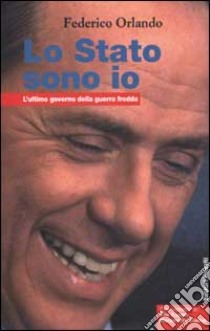 Lo Stato sono io. L'ultimo governo della guerra fredda libro di Orlando Federico