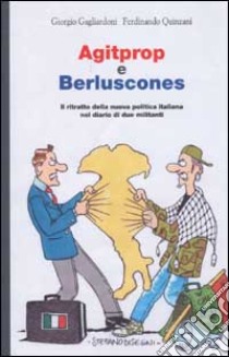 Agitprop e Berluscones. Il ritratto della nuova politica italiana nel diario di due militanti libro di Gagliardoni Giorgio; Quinzani Ferdinando