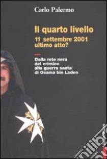 Il quarto livello. 11 settembre 2001 ultimo atto? Dalla rete nera del crimine alla guerra santa di Osama bin Laden libro di Palermo Carlo