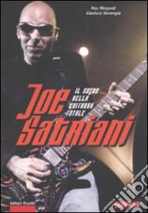 Joe Satriani. Il sogno della chitarra totale libro di Mingardi Massimo; Verrengia Gianluca