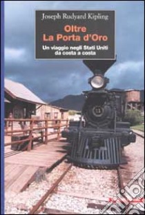 Oltre la porta d'oro. Un viaggio negli Stati Uniti da costa a costa libro di Kipling Rudyard