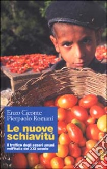 Le nuove schiavitù. Il traffico degli esseri umani nell'Italia del XXI secolo libro di Ciconte Enzo; Romani Pierpaolo