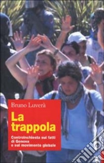 La trappola. Controinchiesta sui fatti di Genova e sul movimento globale libro di Luverà Bruno