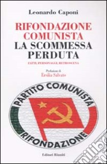 Rifondazione comunista: la scommessa perduta. Fatti, personaggi, retroscena libro di Caponi Leonardo