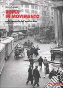 Roma in movimento. Nelle fotografie dell'archivio Atac 1900-1970 libro di Pagnotta Grazia