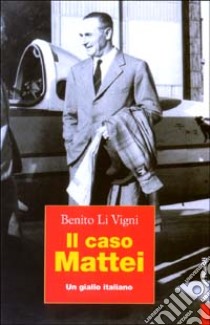 Il caso Mattei. Un giallo italiano libro di Li Vigni Benito