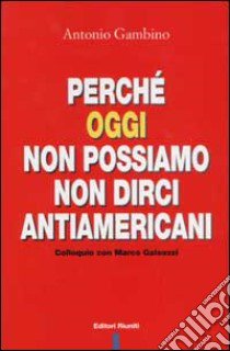 Perché oggi non possiamo non dirci antiamericani. Colloquio con Marco Galeazzi libro di Gambino Antonio