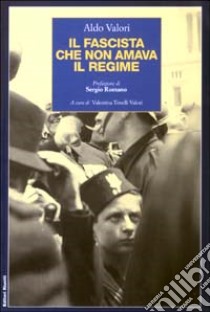 Il fascista che non amava il regime libro di Valori Aldo; Tonelli Valori V. (cur.)