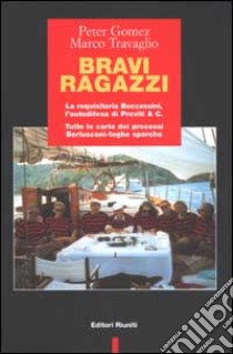 Bravi ragazzi. La requisitoria Boccassini, l'autodifesa di Previti & C. Tutte le carte dei processi Berlusconi-toghe sporche libro di Gomez Peter; Travaglio Marco