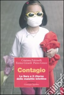 Contagio. La Sars e il ritorno delle malattie infettive libro di Pulcinelli Cristiana; Girardi Enrico; Greco Pietro